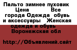 Пальто зимнее пуховик › Цена ­ 2 500 - Все города Одежда, обувь и аксессуары » Женская одежда и обувь   . Воронежская обл.